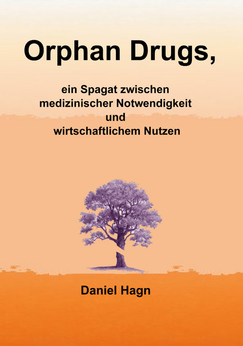 Orphan Drugs, ein Spagat zwischen medizinischer Notwendigkeit und wirtschaftlichem Nutzen - Daniel Hagn
