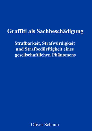 Graffiti als Sachbeschädigung - Strafbarkeit, Strafwürdigkeit und Strafbedürftigkeit eines gesellschaftlichen Phänomens