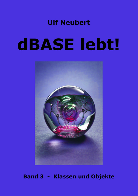 dBase lebt ! Band 3 - Ulf Neubert