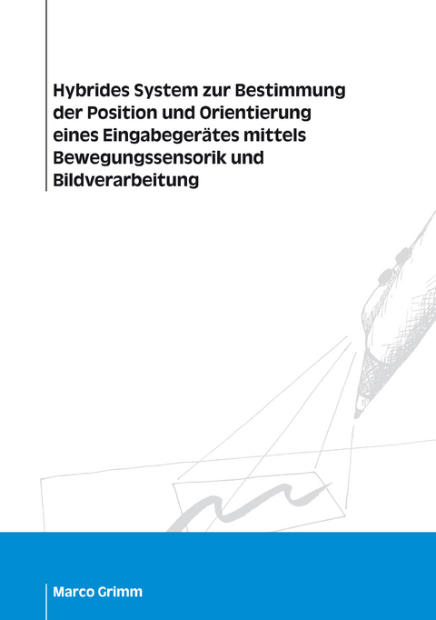 Hybrides System zur Bestimmung der Position und Orientierung eines Eingabeger&auml;tes mittels Bewegungssensorik und Bildverarbeitung - Marco Grimm