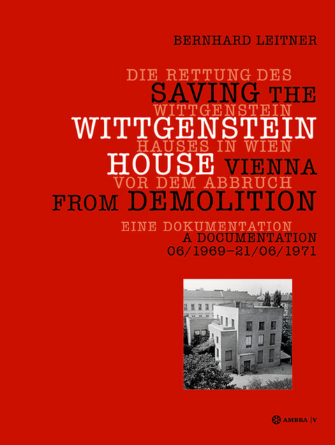 Die Rettung des Wittgenstein Hauses in Wien vor dem Abbruch. Saving the Wittgenstein House Vienna from Demolition - Bernhard Leitner