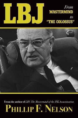 LBJ: From Mastermind to "The Colossus" - Phillip F. Nelson