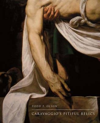 Caravaggio's Pitiful Relics - Todd P. Olson