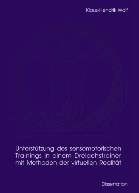 Unterst&uuml;tzung des sensomotorischen Trainings in einem Dreiachstrainer mit Methoden der virtuellen Realit&auml;t - Klaus-Hendrik Wolf