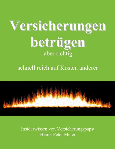 Versicherungen betr&uuml;gen - aber richtig - Heinz P Meier