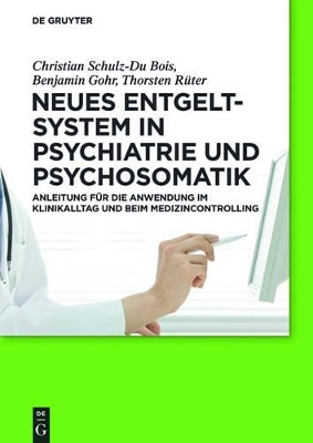 Neues Entgeltsystem in Psychiatrie und Psychosomatik - Christian Schulz-Du Bois, Benjamin Gohr, Thorsten R&uuml;ter