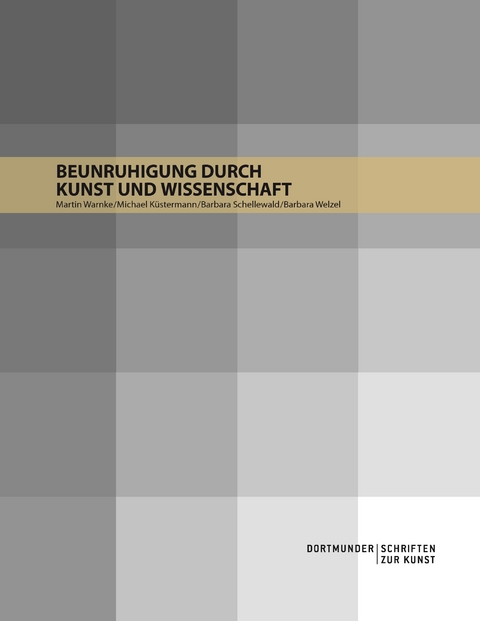 Beunruhigung durch Kunst und Wissenschaft - Martin Warnke, Michael K&uuml;stermann, Barbara Schellewald, Barbara Welzel