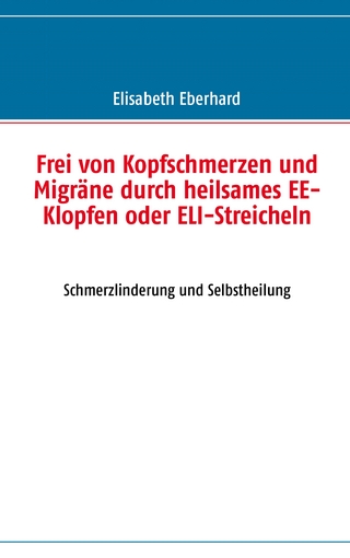 Frei von Kopfschmerzen und Migräne durch heilsames EE-Klopfen oder ELI-Streicheln