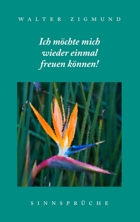 Ich m&ouml;chte mich wieder einmal freuen k&ouml;nnen! Sinnspr&uuml;che - 