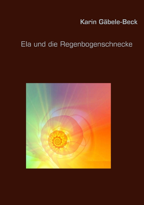 Ela und die Regenbogenschnecke - Karin G&auml;bele-Beck