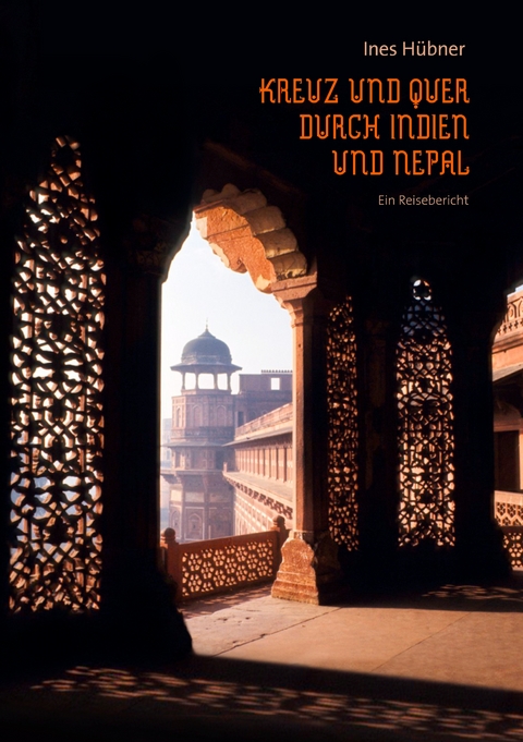 Kreuz und quer durch Indien und Nepal - Ines Hübner