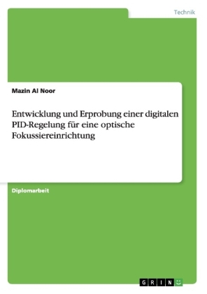 Entwicklung und Erprobung einer digitalen PID-Regelung f&Atilde;&frac14;r eine optische Fokussiereinrichtung - Mazin Al Noor