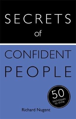 Secrets of Confident People: 50 Techniques to Shine - Richard Nugent