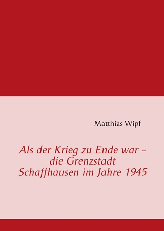 Als der Krieg zu Ende war - die Grenzstadt Schaffhausen im Jahre 1945