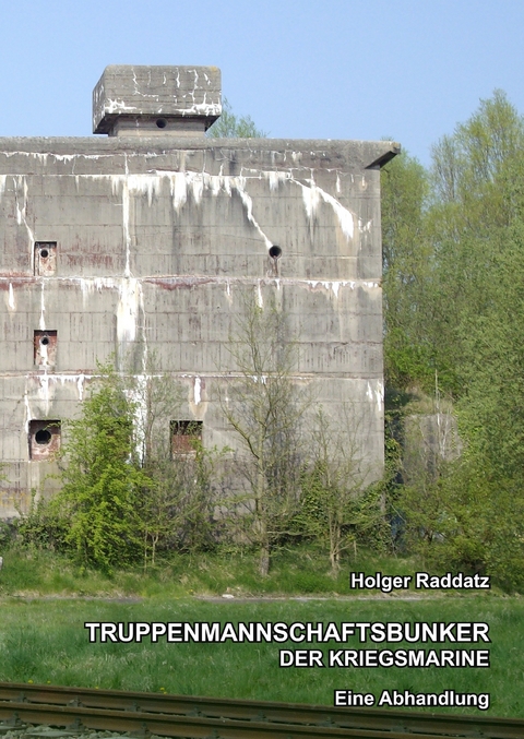 Truppenmannschaftsbunker der Kriegsmarine - Holger Raddatz