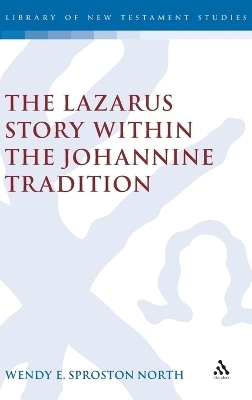 The Lazarus Story within the Johannine Tradition - Wendy E. S. North