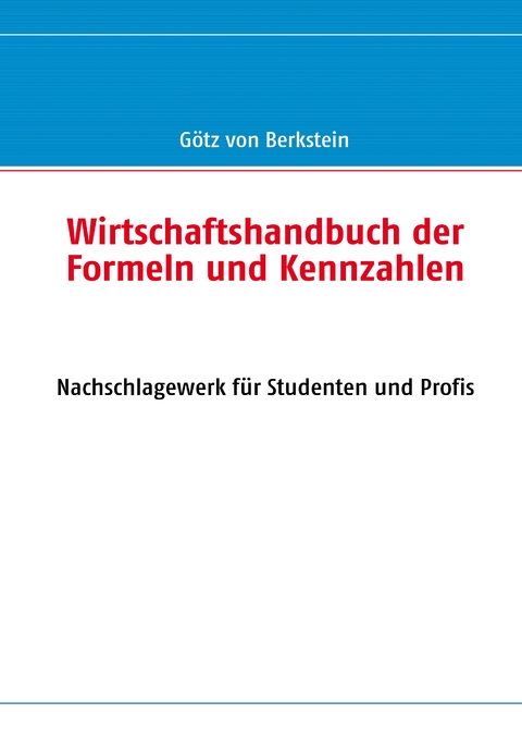 Wirtschaftshandbuch der Formeln und Kennzahlen - G&ouml;tz von Berkstein
