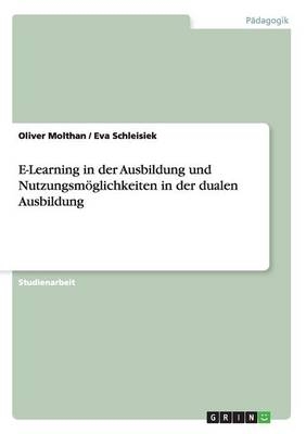 E-Learning in der Ausbildung und Nutzungsm&Atilde;&para;glichkeiten in der dualen Ausbildung - Oliver Molthan, Eva Schleisiek