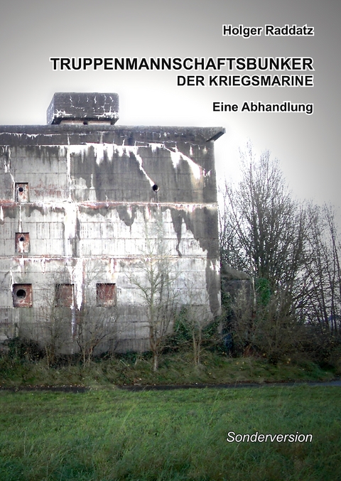 Truppenmannschaftsbunker der Kriegsmarine - Holger Raddatz