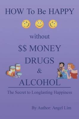 How to Be Happy Without Money, Drugs or Alcohol - Angel Lim