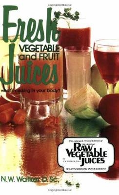 Fresh Vegetable and Fruit Juices - Norman W. Walker