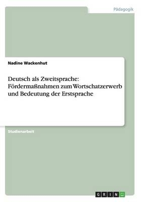 Deutsch als Zweitsprache: F&Atilde;&para;rderma&Atilde;nahmen zum Wortschatzerwerb und Bedeutung der Erstsprache - Nadine Wackenhut