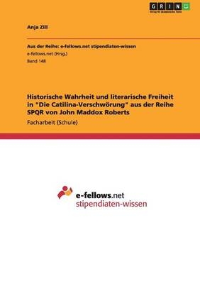 Historische Wahrheit und literarische Freiheit in "Die Catilina-Verschw&Atilde;&para;rung" aus der Reihe SPQR von John Maddox Roberts - Anja Zill