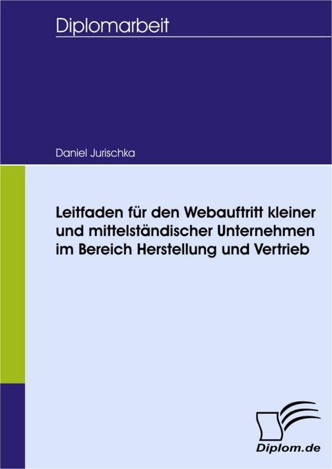 Leitfaden für den Webauftritt kleiner und mittelständischer Unternehmen im Bereich Herstellung und Vertrieb -  Daniel Jurischka