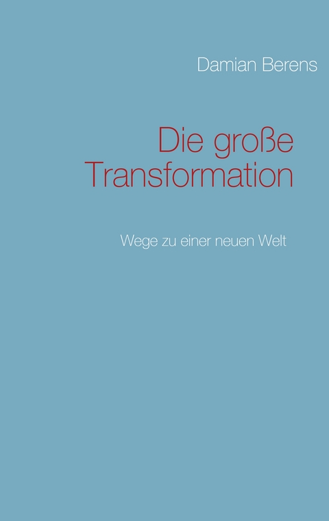 Die gro&szlig;e Transformation - Damian Berens