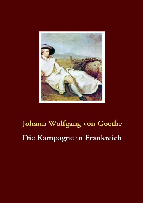 Die Kampagne in Frankreich - Johann Wolfgang von Goethe