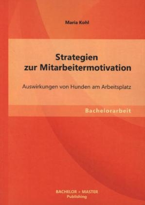 Strategien zur Mitarbeitermotivation: Auswirkungen von Hunden am Arbeitsplatz - Maria Kohl