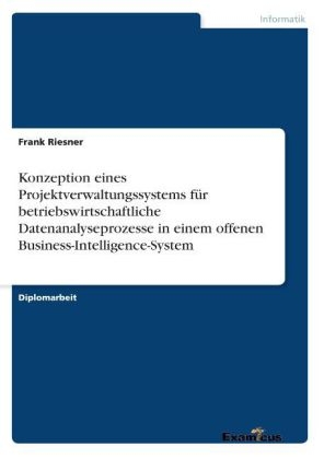 Konzeption eines Projektverwaltungssystems fÃ¼r betriebswirtschaftliche Datenanalyseprozesse in einem offenen Business-Intelligence-System
