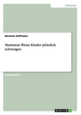 Mutismus: Wenn Kinder pl&ouml;tzlich schweigen - Berenice Hoffmann