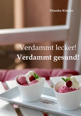 Verdammt lecker! Verdammt gesund! - Diandra K&ouml;ssler