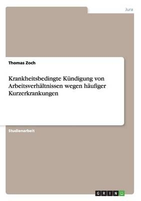Krankheitsbedingte K&Atilde;&frac14;ndigung von Arbeitsverh&Atilde;&curren;ltnissen wegen h&Atilde;&curren;ufiger Kurzerkrankungen - Thomas Zoch
