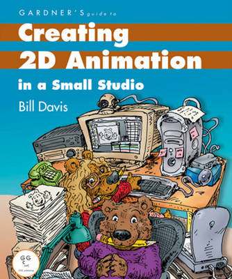 Gardner's Guide to Creating 2D Animation in a Small Studio - Bill Davis