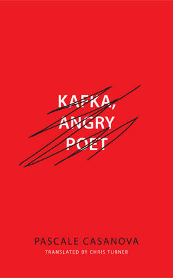 Kafka, Angry Poet - Pascale Casanova