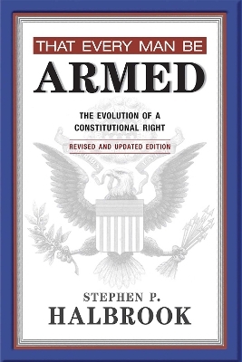 That Every Man Be Armed - Stephen P. Halbrook
