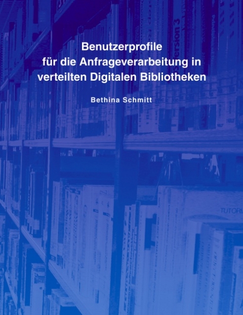 Benutzerprofile f&uuml;r die Anfrageverarbeitung in verteilten Digitalen Bibliotheken - Bethina Schmitt