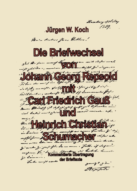 Briefwechsel von Georg Repsold mit Carl F. Gauss und Heinrich C. Schumacher - J&uuml;rgen Koch
