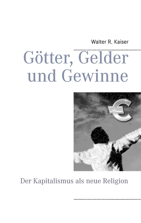G&ouml;tter, Gelder und Gewinne - Walter R. Kaiser