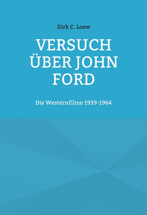 Versuch &uuml;ber John Ford - Dirk C. Loew