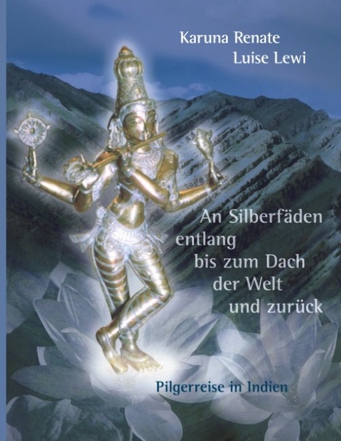 An Silberf&auml;den entlang bis zum Dach der Welt und zur&uuml;ck - Karuna Renate Luise Lewi