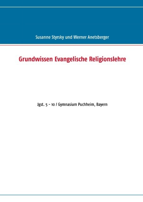 Grundwissen Evangelische Religionslehre - Susanne Styrsky, Werner Anetsberger