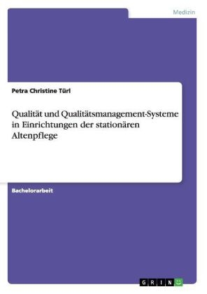 Qualit&Atilde;&curren;t und Qualit&Atilde;&curren;tsmanagement-Systeme in Einrichtungen der station&Atilde;&curren;ren Altenpflege - Petra Christine T&Atilde;&frac14;rl