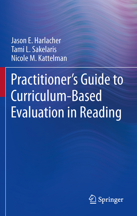 Practitioner&rsquo;s Guide to Curriculum-Based Evaluation in Reading - Jason E. Harlacher, Tami L. Sakelaris, Nicole M. Kattelman