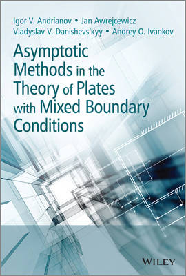 Asymptotic Methods in the Theory of Plates with Mixed Boundary Conditions - Igor Andrianov, Jan Awrejcewicz, Vladyslav Danishevs'kyy, Andrey Ivankov