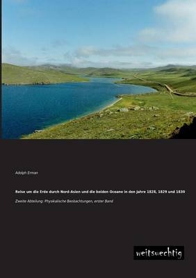 Reise um die Erde durch Nord-Asien und die beiden Oceane in den Jahre 1828, 1829 und 1830, Zweite Abteilung. Bd.1