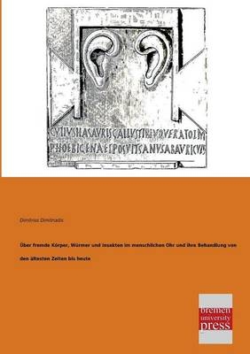 &Atilde;ber fremde K&Atilde;&para;rper, W&Atilde;&frac14;rmer und Insekten im menschlichen Ohr und ihre Behandlung von den &Atilde;&curren;ltesten Zeiten bis heute - Dimitrios Dimitriadis
