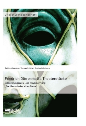 Friedrich D&uuml;rrenmatts Theaterst&uuml;cke. Erl&auml;uterungen zu "Die Physiker" und "Der Besuch der alten Dame" - Eveline Zubriggen, Catrin Altzschner, Thomas Schiller